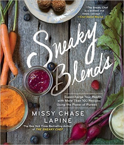Sneaky Blends: Supercharge Your Health with More Than 100 Recipes Using the Power of Purees