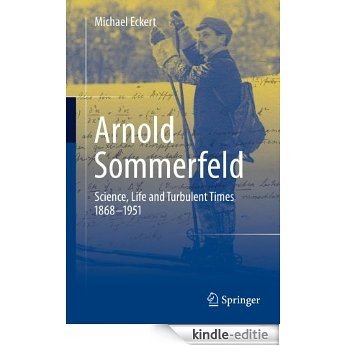 Arnold Sommerfeld: Science, Life and Turbulent Times 1868-1951 [Kindle-editie]
