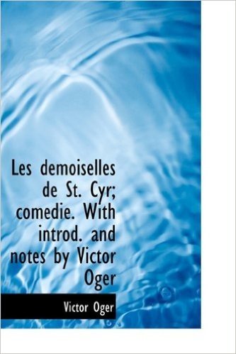 Les Demoiselles de St. Cyr; Com Die. with Introd. and Notes by Victor Oger