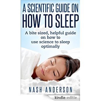 A Scientific Guide On How To Sleep: A bite sized, helpful guide on how to use science to sleep optimally. (English Edition) [Kindle-editie]
