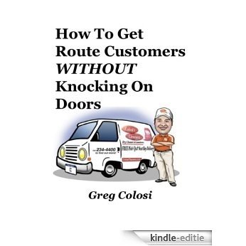 How to Get Route Customers WITHOUT Knocking on Doors (English Edition) [Kindle-editie]