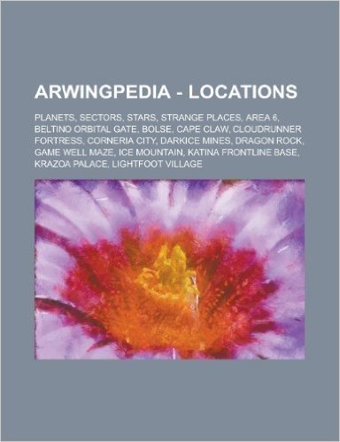 Arwingpedia - Locations: Planets, Sectors, Stars, Strange Places, Area 6, Beltino Orbital Gate, Bolse, Cape Claw, Cloudrunner Fortress, Corneri
