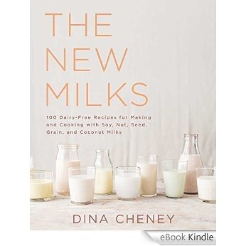 The New Milks: 100-Plus Dairy-Free Recipes for Making and Cooking with Soy, Nut, Seed, Grain, and Coconut Milks (English Edition) [eBook Kindle] baixar