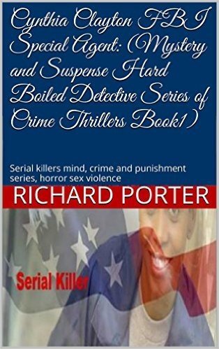 Cynthia Clayton FBI Special Agent: (Mystery and Suspense  Hard Boiled Detective Series of Crime Thrillers Book1): Serial killers mind, crime and punishment ... horror sex violence (English Edition)