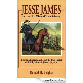 Jesse James and the First Missouri Train Robbery: A Historical Documentation of the Train Raid at Gads Hill, Missouri, January 21, 1874 [Kindle-editie]