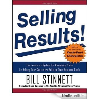 Selling Results!: The Innovative System for Maximizing Sales by Helping Your Customers Achieve Their Business Goals: The Innovative System for Maximizing ... Your Customers Achieve Their Business Goals [Kindle-editie]