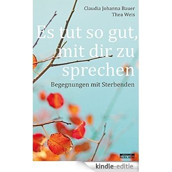 Es tut so gut, mit zu sprechen: Begegnungen mit Sterbenden (German Edition) [Kindle-editie]