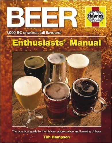 Beer Manual: The Practical Guide to the History, Appreciation and Brewing of Beer - 7,000 BC Onwards (All Flavours)