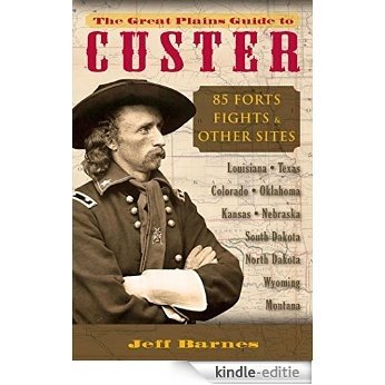 The Great Plains Guide to Custer: 85 Forts, Fights, & Other Sites [Kindle-editie]