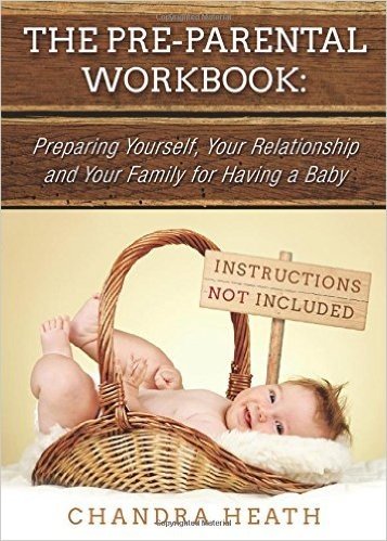 The Pre-Parental Workbook: Preparing Yourself, Your Relationship and Your Family for Having a Baby