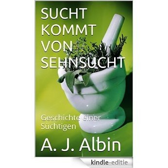 SUCHT KOMMT VON SEHNSUCHT: Geschichte einer Süchtigen (German Edition) [Kindle-editie]