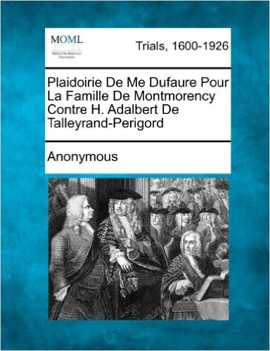 Plaidoirie de Me Dufaure Pour La Famille de Montmorency Contre H. Adalbert de Talleyrand-Perigord