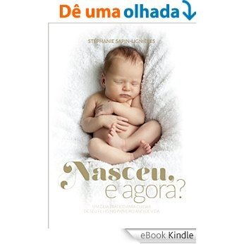 Nasceu, e agora?: um guia prático para cuidar de seu filho no primeiro ano de vida [eBook Kindle]