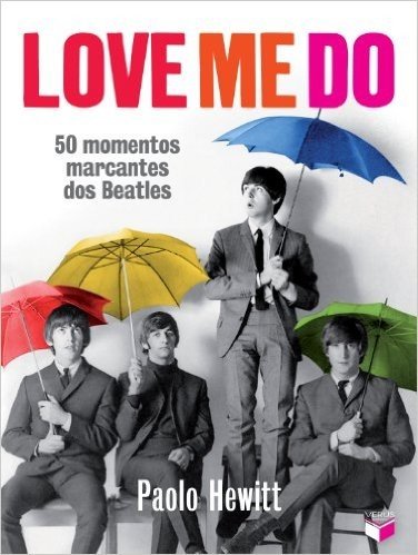 Love Me Do. 50 Momentos Marcantes dos Beatles