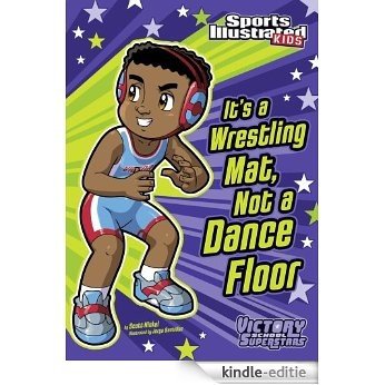 It's a Wrestling Mat, Not a Dance Floor (Sports Illustrated Kids Victory School Superstars) [Kindle-editie]