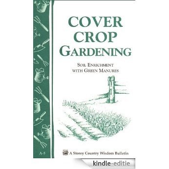 Cover Crop Gardening: Soil Enrichment With Green Manures/ Storey's Country Wisdom Bulletin A-05 (English Edition) [Kindle-editie]