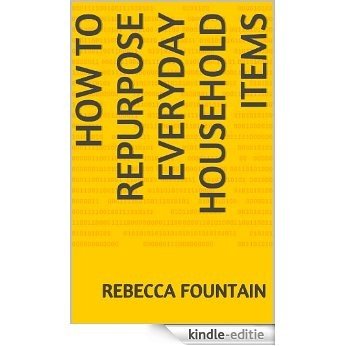 How to Repurpose Everyday Household Items (English Edition) [Kindle-editie]