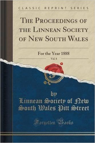 The Proceedings of the Linnean Society of New South Wales, Vol. 8: For the Year 1888 (Classic Reprint) baixar