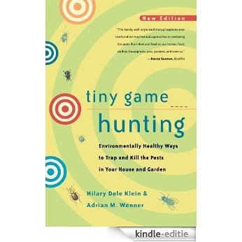Tiny Game Hunting: Environmentally Healthy Ways to Trap and Kill the Pests in Your House and Garden [Kindle-editie]