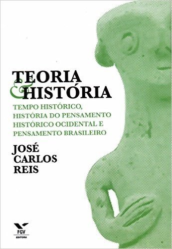 Teoria e História. Tempo Histórico, História do Pensamento Histórico Ocidental e Pensamento Brasileiro