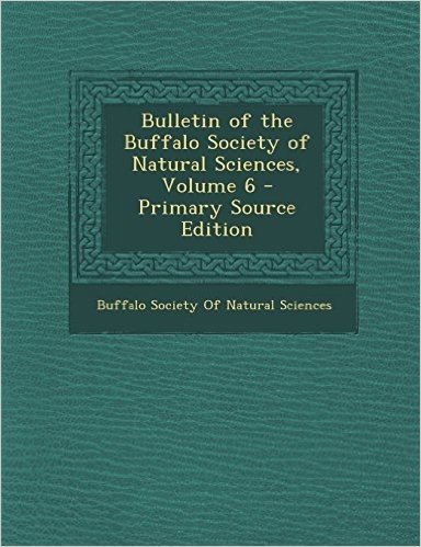 Bulletin of the Buffalo Society of Natural Sciences, Volume 6 - Primary Source Edition