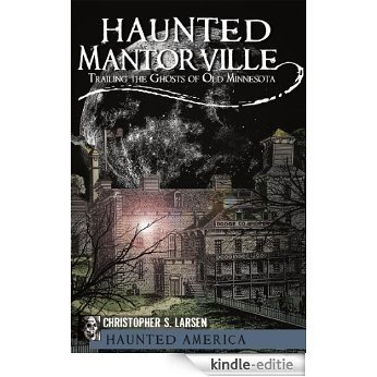 Haunted Mantorville: Trailing the Ghosts of Old Minnesota (English Edition) [Kindle-editie]