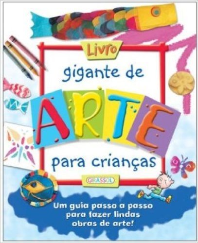 Livro Gigante De Arte Para Crianças. Um Guia Passo A Passo Para Fazer Lindas Obras De Arte!