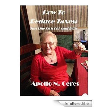 How To Reduce Taxes: Just Like Rich Old Aunt Betty (English Edition) [Print Replica] [Kindle-editie] beoordelingen