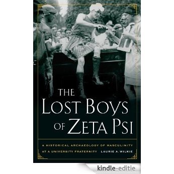 The Lost Boys of Zeta Psi: A Historical Archaeology of Masculinity at a University Fraternity [Kindle-editie]