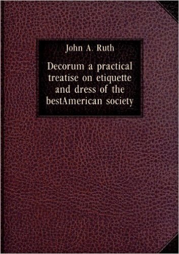 Télécharger Decorum a practical treatise on etiquette and dress of the bestAmerican society. 2
