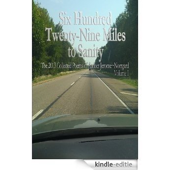 Six Hundred Twenty~Nine Miles to Sanity:: The 2013 Collected Poems of Amber Jerome~Norrgard, Volume I (Six Hundred and Twenty~Nine Miles to Sanity) (English Edition) [Kindle-editie]