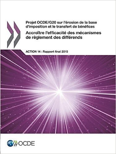 Projet Ocde/G20 Sur L'Erosion de La Base D'Imposition Et Le Transfert de Benefices Accroitre L'Efficacite Des Mecanismes de Reglement Des Differends, Action 14 - Rapport Final 2015