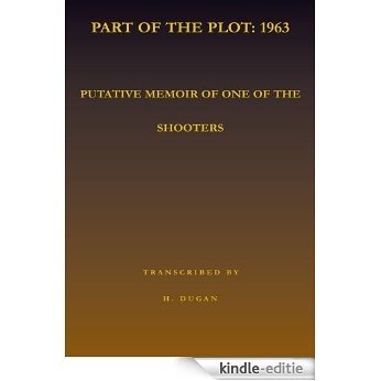 Part of the Plot: 1963:Putative Memoir of One of the Shooters (English Edition) [Kindle-editie]