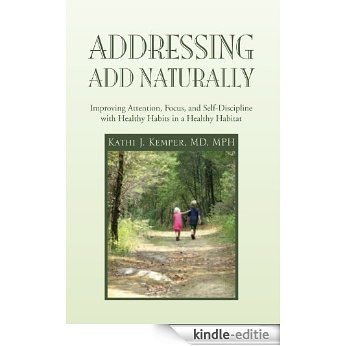Addressing ADD Naturally: Improving Attention, Focus, and Self-Discipline with Healthy Habits in a Healthy Habitat (English Edition) [Kindle-editie]