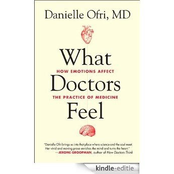 What Doctors Feel: How Emotions Affect the Practice of Medicine [Kindle-editie]