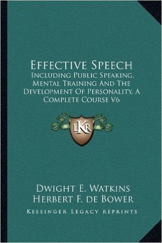 Effective Speech: Including Public Speaking, Mental Training and the Development of Personality, a Complete Course V6