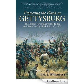 Protecting the Flank at Gettysburg: The Battles for Brinkerhoff's Ridge and East Cavalry Field, July 2 -3, 1863 [Kindle-editie]
