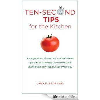 Ten Second tips for the Kitchen: A Compendium of over two hundred clever tips, hints, and secrets you never knew existed that any cook can use every day (English Edition) [Kindle-editie]