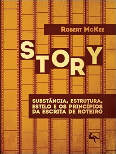 Story. Substância, Estrutura, Estilo e os Princípios da Escrita de Roteiro
