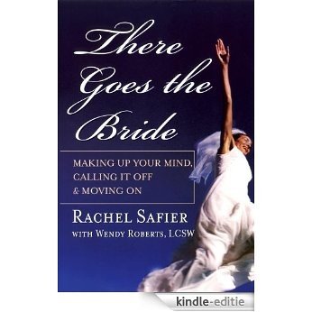 There Goes the Bride: Making Up Your Mind, Calling it Off and Moving On [Kindle-editie]