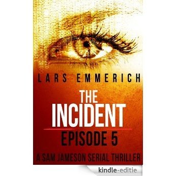 The Incident - Episode Five: A Sam Jameson Espionage & Suspense Thriller: A Sam Jameson Espionage & Suspense Thriller (The Incident - A Sam Jameson Serial Thriller Book 5) (English Edition) [Kindle-editie]