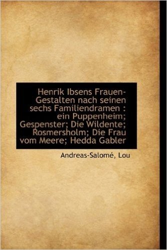 Henrik Ibsens Frauen-Gestalten Nach Seinen Sechs Familiendramen: Ein Puppenheim; Gespenster; Die Wi
