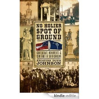 No Holier Spot of Ground: Confederate Monuments and Cemeteries of South Carolina (English Edition) [Kindle-editie]