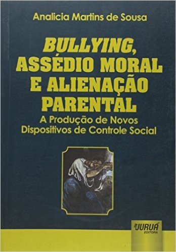 Bullying, Assédio Moral e Alienação Parental. A Produção de Novos Dispositivos de Controle Social