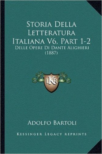 Storia Della Letteratura Italiana V6, Part 1-2: Delle Opere Di Dante Alighieri (1887)
