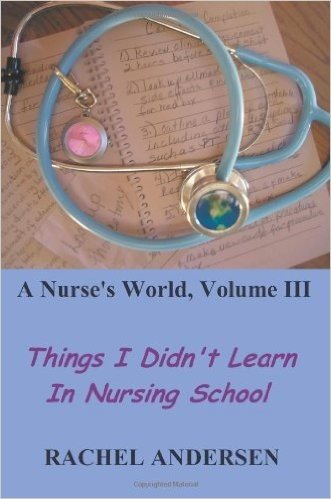 A Nurse's World, Volume III: Things I Didn't Learn in Nursing School