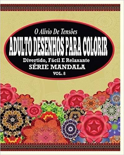 O Alivio de Tensoes Adulto Desenhos Para Colorir: Divertido, Facil E Relaxante Serie Mandala ( Vol. 8 )