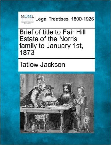 Brief of Title to Fair Hill Estate of the Norris Family to January 1st, 1873