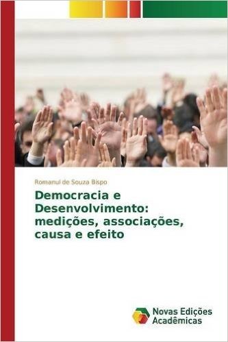 Democracia E Desenvolvimento: Medicoes, Associacoes, Causa E Efeito