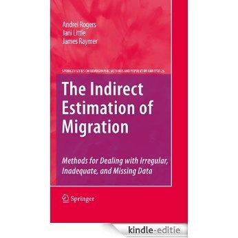 The Indirect Estimation of Migration: Methods for Dealing with Irregular, Inadequate, and Missing Data: 26 (The Springer Series on Demographic Methods and Population Analysis) [Kindle-editie]